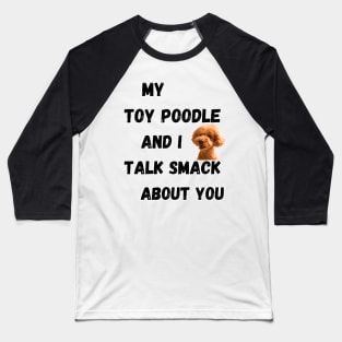 My Toy Poodle and I Talk Smack Baseball T-Shirt